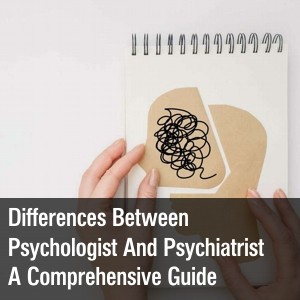 Differences Between Psychologist And Psychiatrist: A Comprehensive Guide